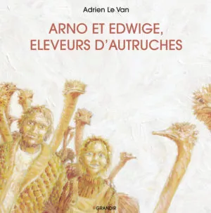 ARNO ET EDWIGE, ÉLEVEURS D’AUTRUCHES